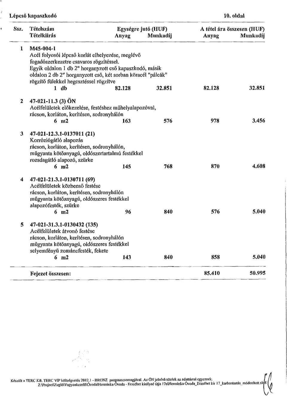 Egyik oldalon 1 db 2" horganyzott cső kapaszkodó, másik oldalon 2 db 2" horganyzott cső > két sorban köracél "pálcák" rögzítő fülekkel hegesztéssel rögzítve 1 db 82.128 32.851 82.128 32.851 2 47-021-11.