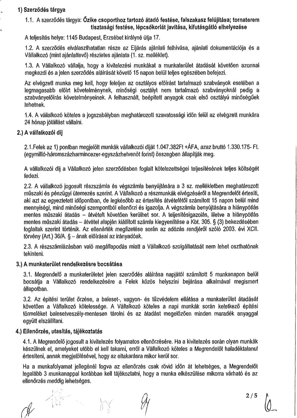 A szerződés elválaszthatatlan része az Eljárás ajánlati felhívása, ajánlati dokumentációja és a Vállalkozó (mint ajánlattevő) részletes ajánlata (1. sz. melléklet). 1.3.