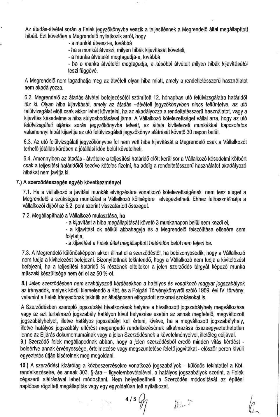 A Megrendelő nem tagadhatja meg az átvételt olyan hiba miatt, amely a rendeltetésszerű használatot nem akadályozza. 6.2. Megrendelő az átadás-átvétel befejezésétől számított 12.