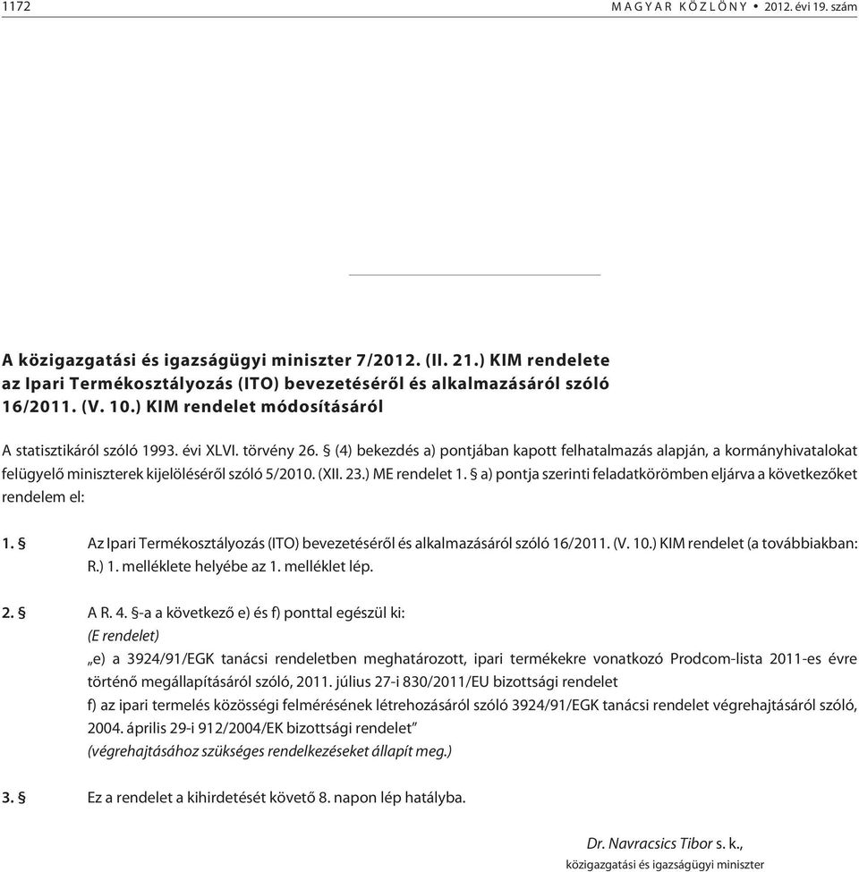 , közigazgaási és igazságügyi miniszer A közigazgaási és igazságügyi miniszer 7/2012. (II. 21.) KIM rendelee az Ipari Termékoszályozás (ITO) bevezeésérõl és alkalmazásáról szóló 16/2011. (V. 10.