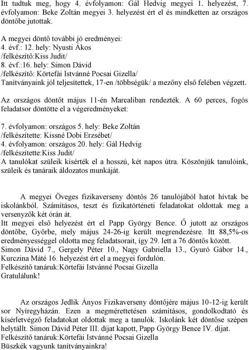 hely: Simon Dávid /felkészítő: Körtefái Istvánné Pocsai Gizella/ Tanítványaink jól teljesítettek, 17-en /többségük/ a mezőny első felében végzett. Az országos döntőt május 11-én Marcaliban rendezték.