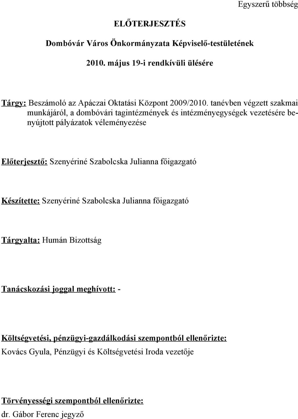 tanévben végzett szakmai munkájáról, a dmbóvári tagintézmények és intézményegységek vezetésére benyújttt pályázatk véleményezése Előterjesztő: Szenyériné