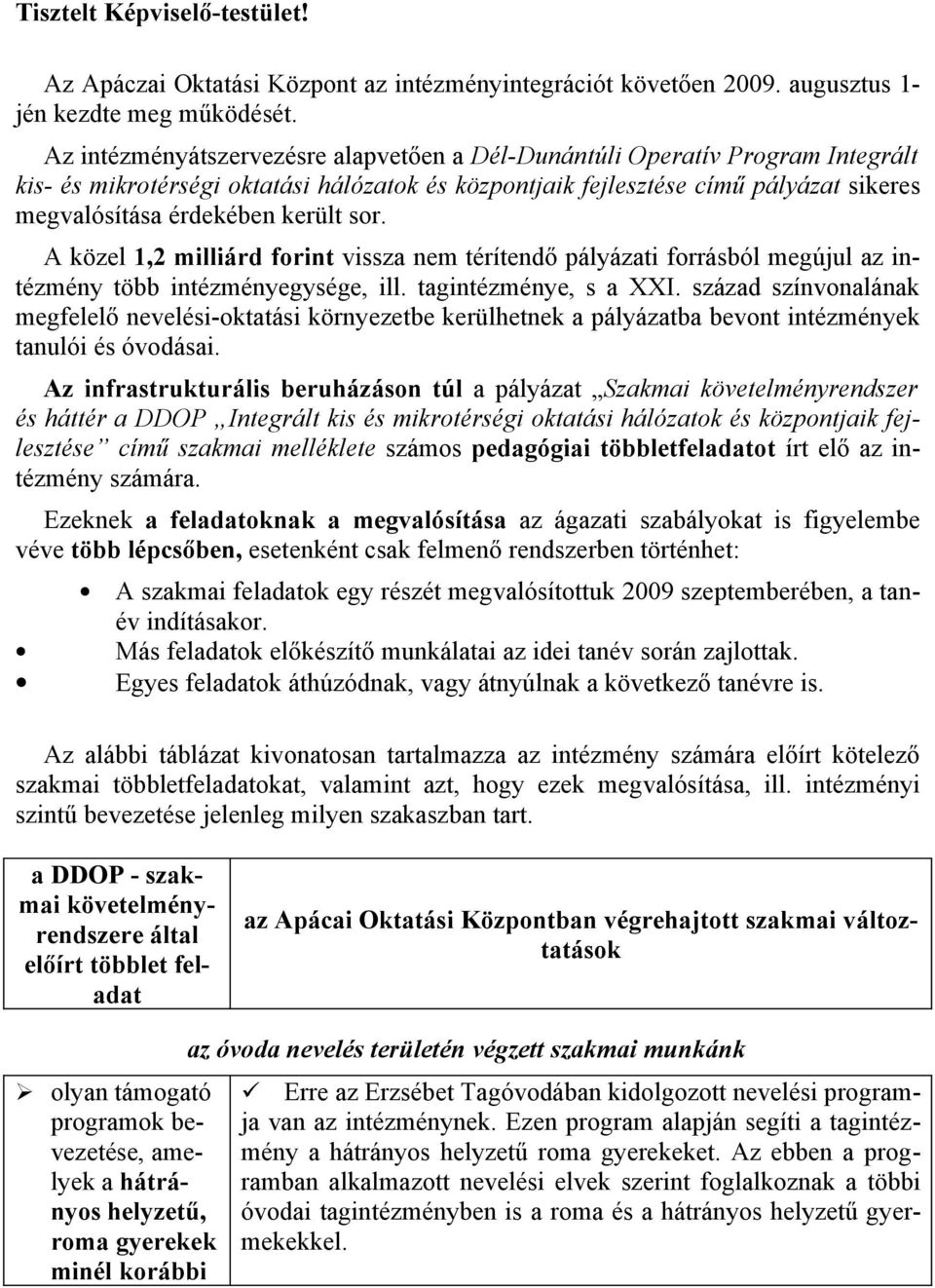 A közel 1,2 milliárd frint vissza nem térítendő pályázati frrásból megújul az intézmény több intézményegysége, ill. tagintézménye, s a XXI.