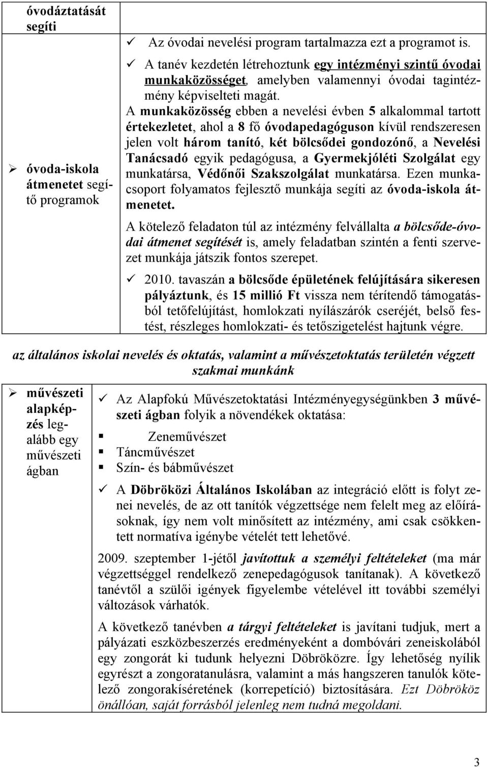 A munkaközösség ebben a nevelési évben 5 alkalmmal tarttt értekezletet, ahl a 8 fő óvdapedagógusn kívül rendszeresen jelen vlt hárm tanító, két bölcsődei gndzónő, a Nevelési Tanácsadó egyik