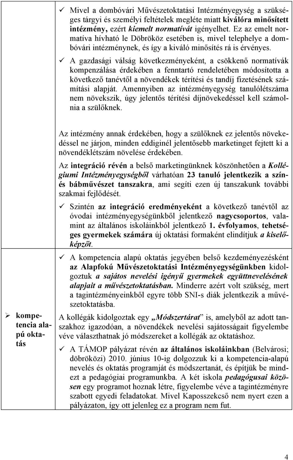 A gazdasági válság következményeként, a csökkenő nrmatívák kmpenzálása érdekében a fenntartó rendeletében módsíttta a következő tanévtől a növendékek térítési és tandíj fizetésének számítási alapját.