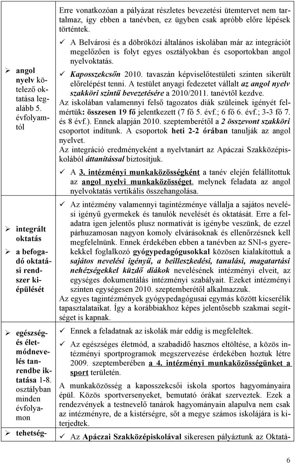 A Belvársi és a döbröközi általáns isklában már az integrációt megelőzően is flyt egyes sztálykban és csprtkban angl nyelvktatás. Kapsszekcsőn 2010.