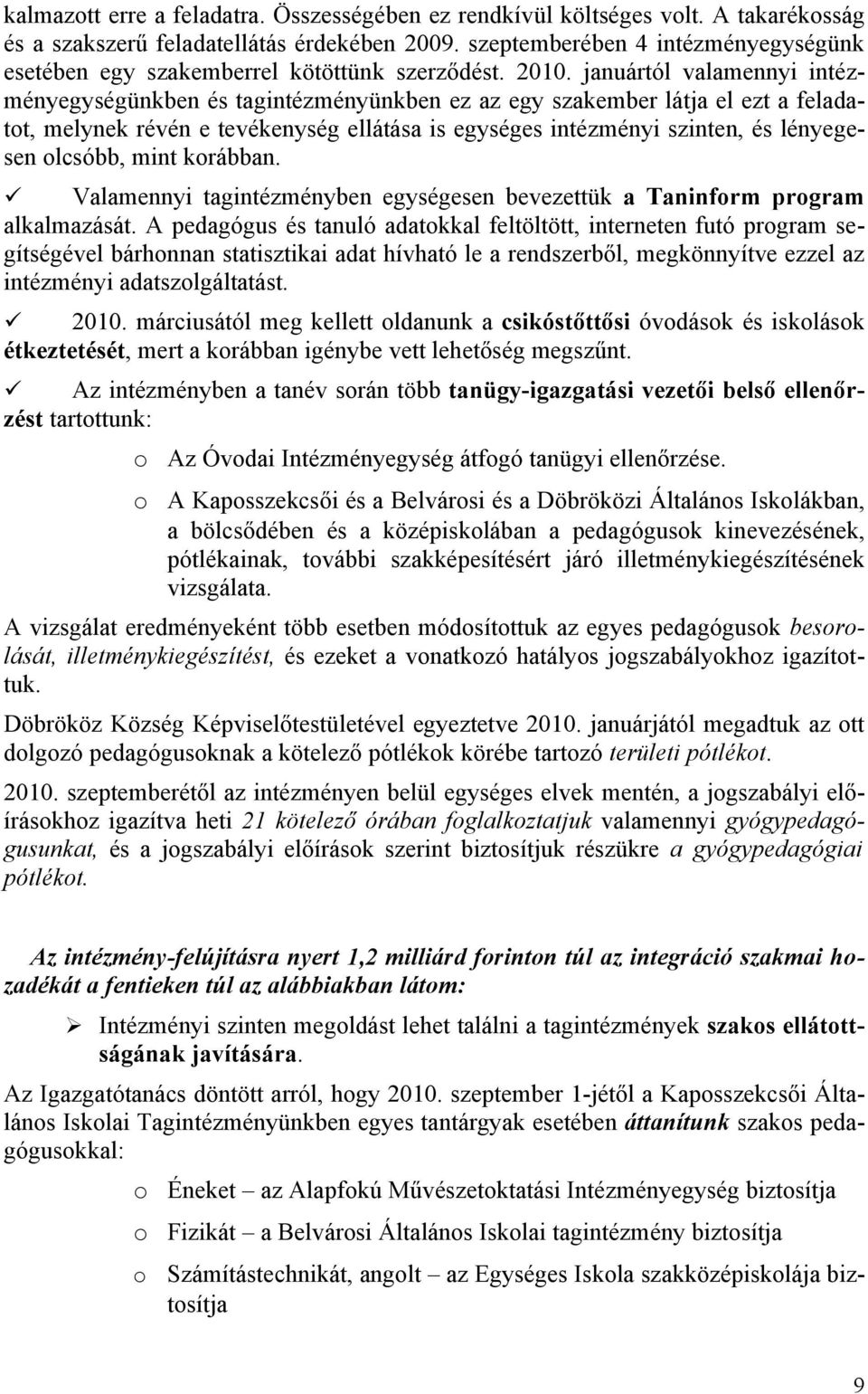 januártól valamennyi intézményegységünkben és tagintézményünkben ez az egy szakember látja el ezt a feladatt, melynek révén e tevékenység ellátása is egységes intézményi szinten, és lényegesen