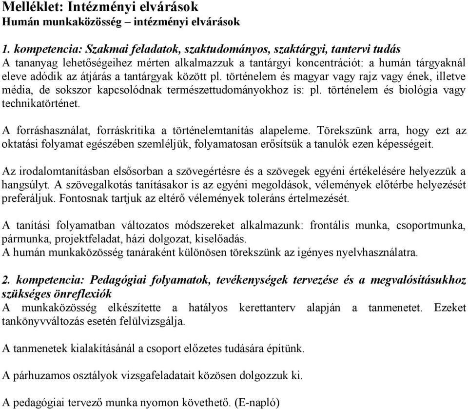 tantárgyak között pl. történelem és magyar vagy rajz vagy ének, illetve média, de sokszor kapcsolódnak természettudományokhoz is: pl. történelem és biológia vagy technikatörténet.