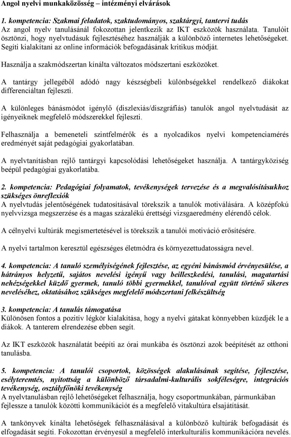 Tanulóit ösztönzi, hogy nyelvtudásuk fejlesztéséhez használják a különböző internetes lehetőségeket. Segíti kialakítani az online információk befogadásának kritikus módját.