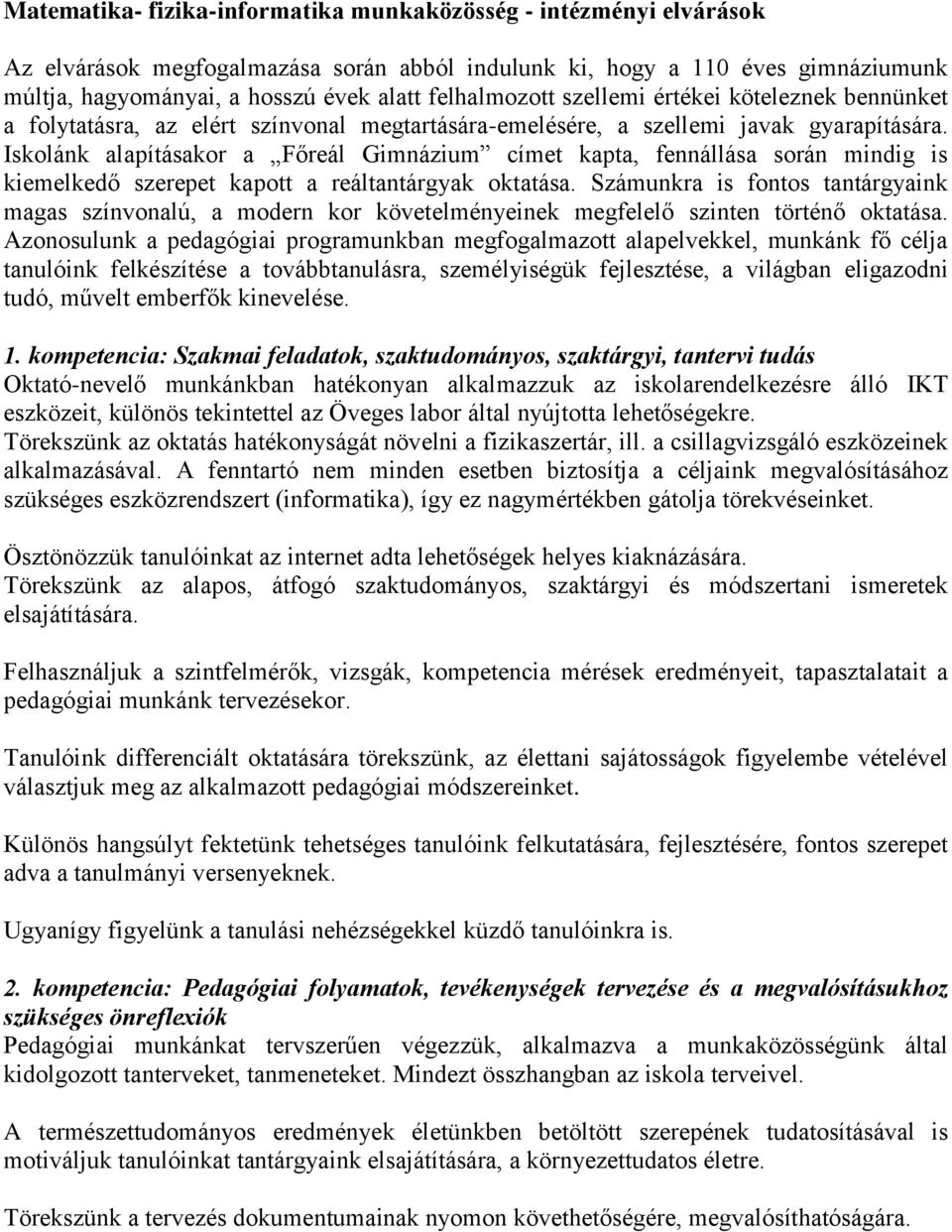 Iskolánk alapításakor a Főreál Gimnázium címet kapta, fennállása során mindig is kiemelkedő szerepet kapott a reáltantárgyak oktatása.