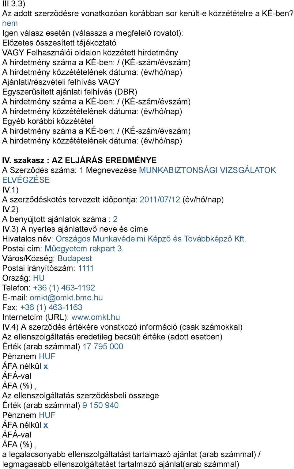 felhívás VAGY Egyszerűsített ajánlati felhívás (DBR) A hirdetmény száma a KÉ-ben: / (KÉ-szám/évszám) Egyéb korábbi közzététel A hirdetmény száma a KÉ-ben: / (KÉ-szám/évszám) IV.