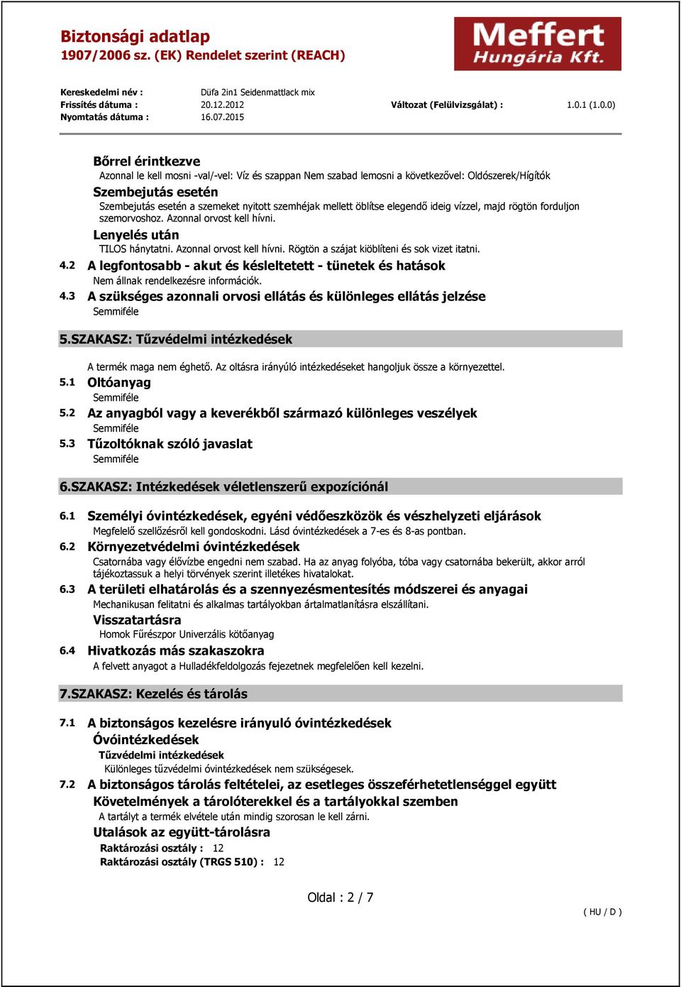 4.2 A legfontosabb - akut és késleltetett - tünetek és hatások 4.3 A szükséges azonnali orvosi ellátás és különleges ellátás jelzése 5.SZAKASZ: Tűzvédelmi intézkedések A termék maga nem éghető.