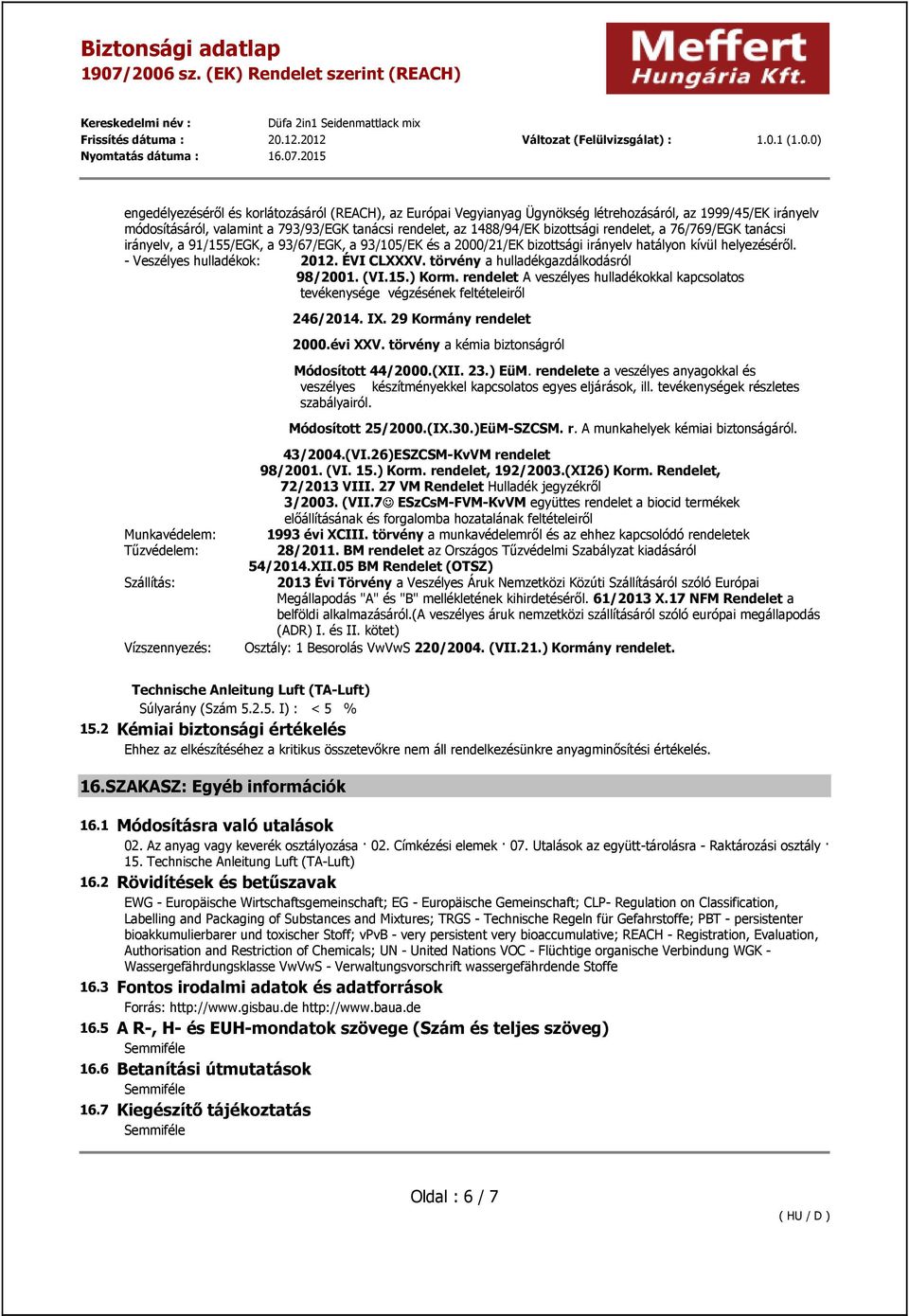 törvény a hulladékgazdálkodásról 98/2001. (VI.15.) Korm. rendelet A veszélyes hulladékokkal kapcsolatos tevékenysége végzésének feltételeiről 246/2014. IX. 29 Kormány rendelet 2000.évi XXV.