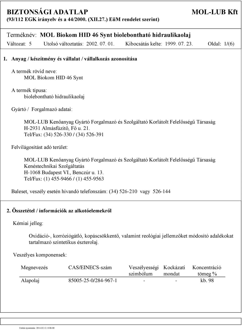 Anyag / készítmény és vállalat / vállalkozás azonosítása A termék rövid neve: MOL Biokom HID 46 Synt A termék típusa: biolebontható hidraulikaolaj Gyártó / Forgalmazó adatai: MOL-LUB Kenőanyag Gyártó