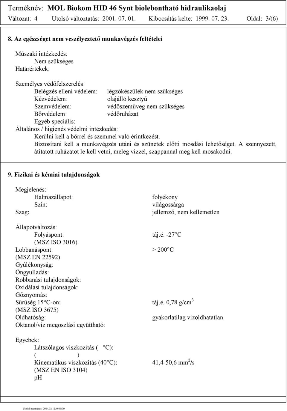 olajálló kesztyű Szemvédelem: védőszemüveg nem szükséges Bőrvédelem: védőruházat Egyéb speciális: Általános / higienés védelmi intézkedés: Kerülni kell a bőrrel és szemmel való érintkezést.