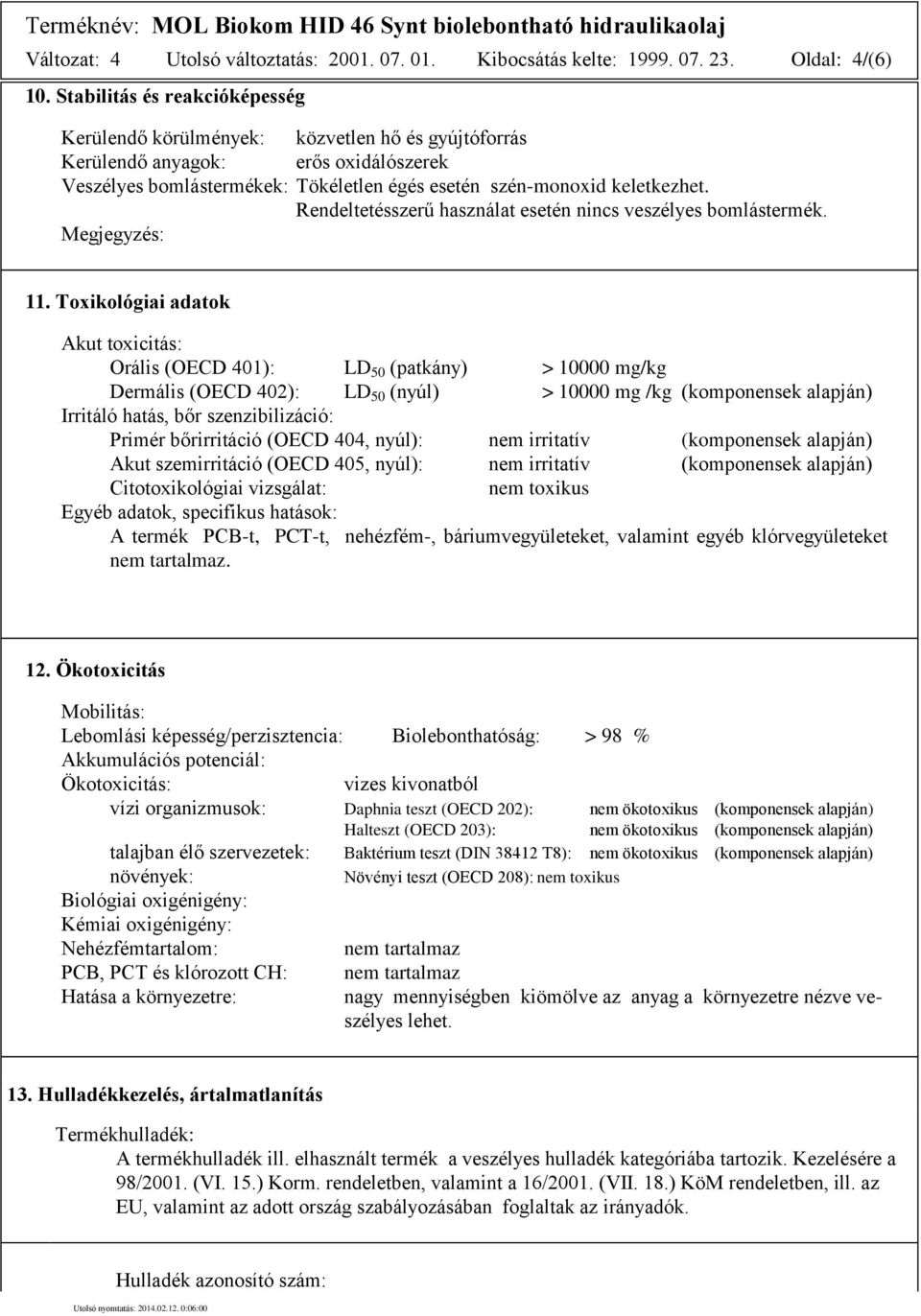Rendeltetésszerű használat esetén nincs veszélyes bomlástermék. Megjegyzés: 11.
