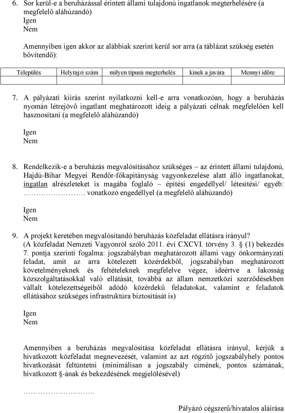 A pályázati kiírás szerint nyilatkozni kell-e arra vonatkozóan, hogy a beruházás nyomán létrejövő ingatlant meghatározott ideig a pályázati célnak megfelelően kell hasznosítani (a megfelelő