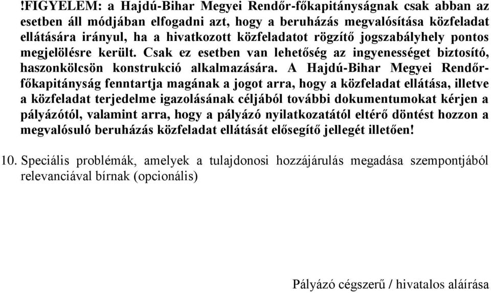 A Hajdú-Bihar Megyei Rendőrfőkapitányság fenntartja magának a jogot arra, hogy a közfeladat ellátása, illetve a közfeladat terjedelme igazolásának céljából további dokumentumokat kérjen a pályázótól,
