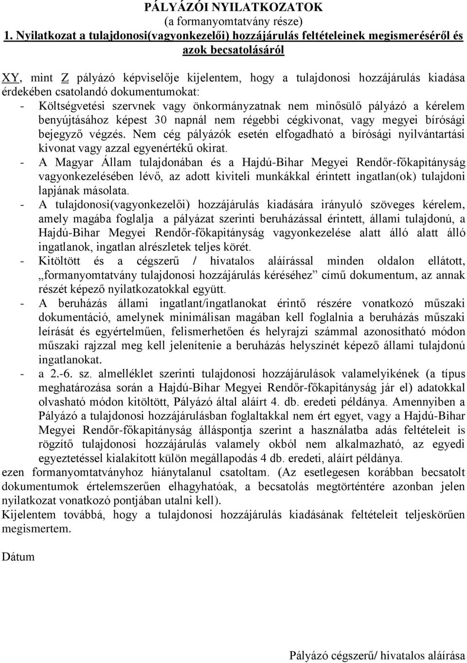 csatolandó dokumentumokat: - Költségvetési szervnek vagy önkormányzatnak nem minősülő pályázó a kérelem benyújtásához képest 30 napnál nem régebbi cégkivonat, vagy megyei bírósági bejegyző végzés.