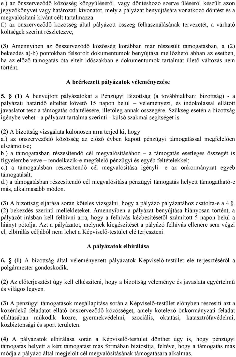 ) az önszerveződő közösség által pályázott összeg felhasználásának tervezetét, a várható költségek szerint részletezve; (3) Amennyiben az önszerveződő közösség korábban már részesült támogatásban, a