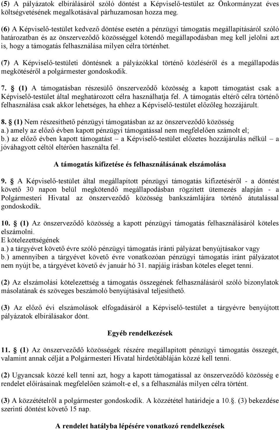 támogatás felhasználása milyen célra történhet. (7) A Képviselő-testületi döntésnek a pályázókkal történő közléséről és a megállapodás megkötéséről a polgármester gondoskodik. 7.