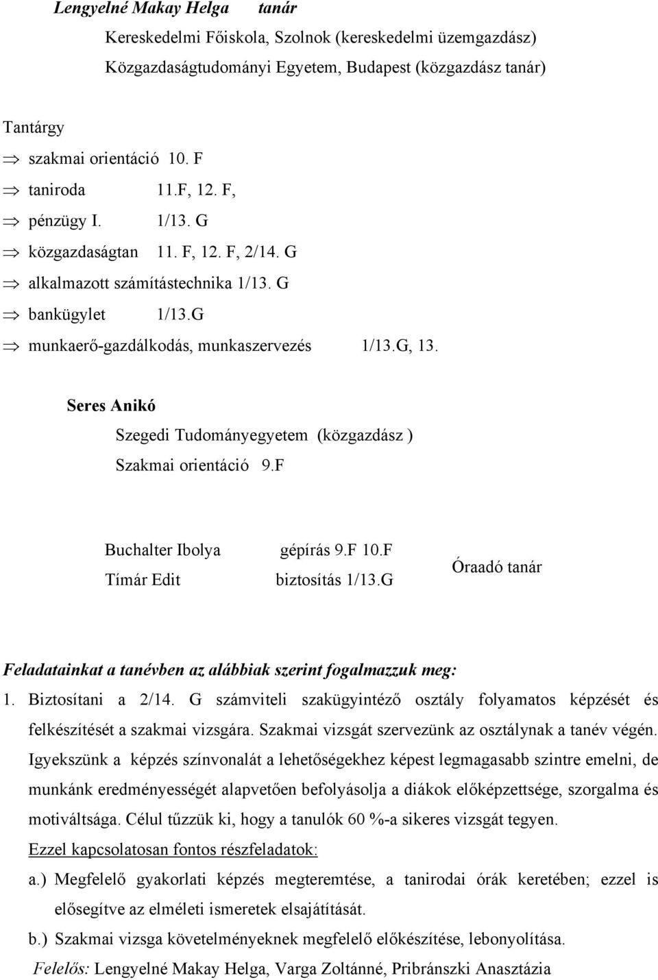 Seres Anikó Szegedi Tudományegyetem (közgazdász ) Szakmai orientáció 9.F Buchalter Ibolya gépírás 9.F 10.F Óraadó tanár Tímár Edit biztosítás 1/13.G 1/13.
