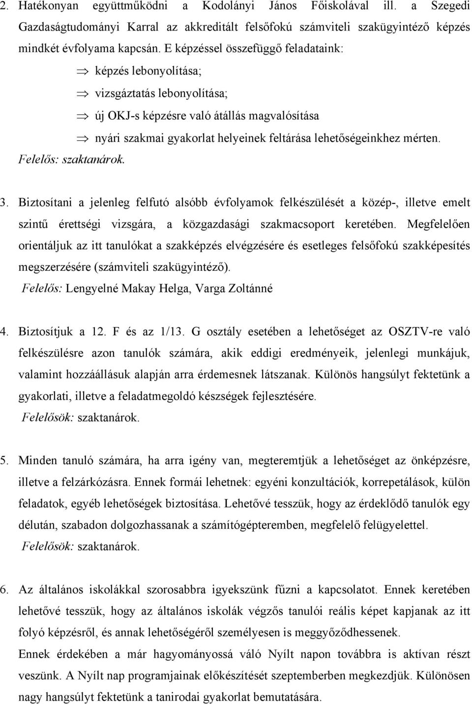 Felelős: szaktanárok. 3. Biztosítani a jelenleg felfutó alsóbb évfolyamok felkészülését a közép-, illetve emelt szintű érettségi vizsgára, a közgazdasági szakmacsoport keretében.
