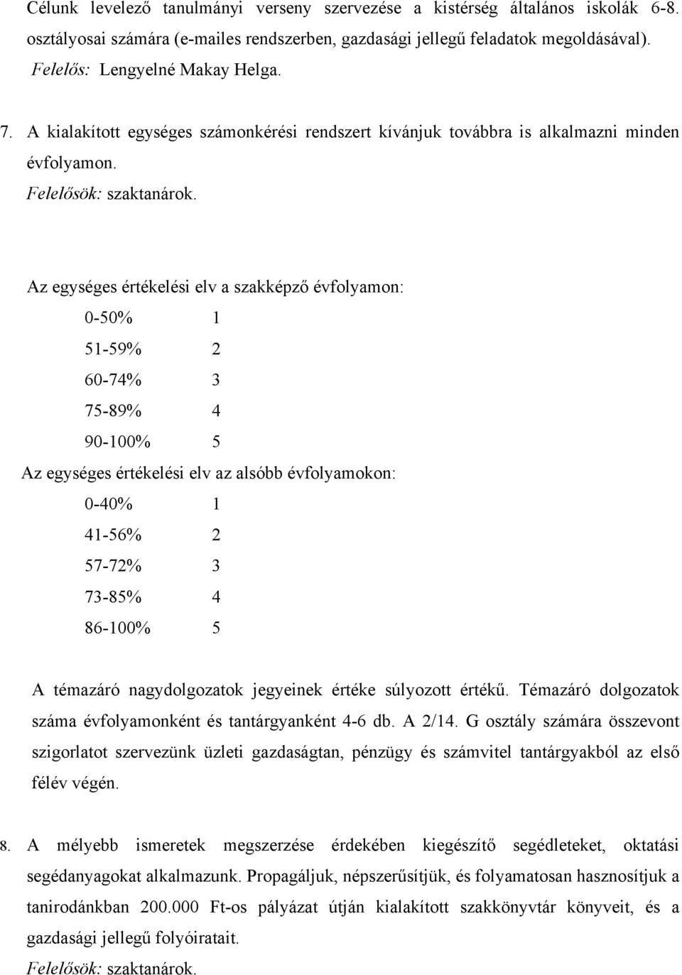 Az egységes értékelési elv a szakképző évfolyamon: 0-50% 1 51-59% 2 60-74% 3 75-89% 4 90-100% 5 Az egységes értékelési elv az alsóbb évfolyamokon: 0-40% 1 41-56% 2 57-72% 3 73-85% 4 86-100% 5 A