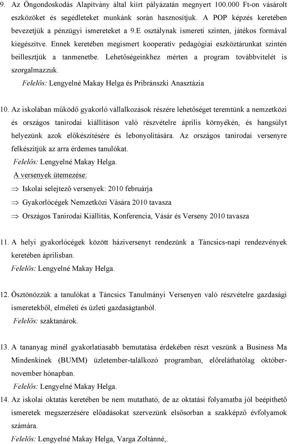 Ennek keretében megismert kooperatív pedagógiai eszköztárunkat szintén beillesztjük a tanmenetbe. Lehetőségeinkhez mérten a program továbbvitelét is szorgalmazzuk.