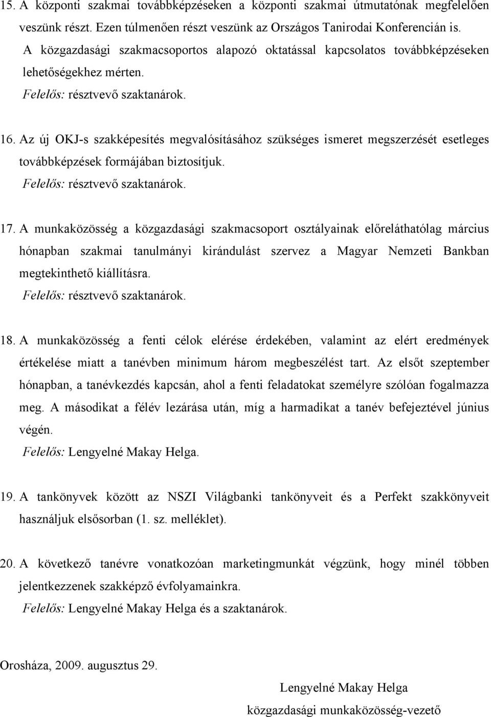 Az új OKJ-s szakképesítés megvalósításához szükséges ismeret megszerzését esetleges továbbképzések formájában biztosítjuk. Felelős: résztvevő szaktanárok. 17.