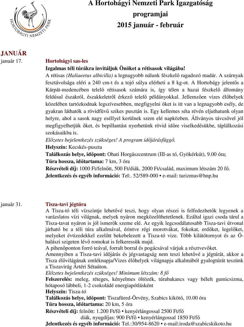 A Hortobágy jelentős a Kárpát-medencében telelő rétisasok számára is, így télen a hazai fészkelő állomány feldúsul északról, északkeletről érkező telelő példányokkal.