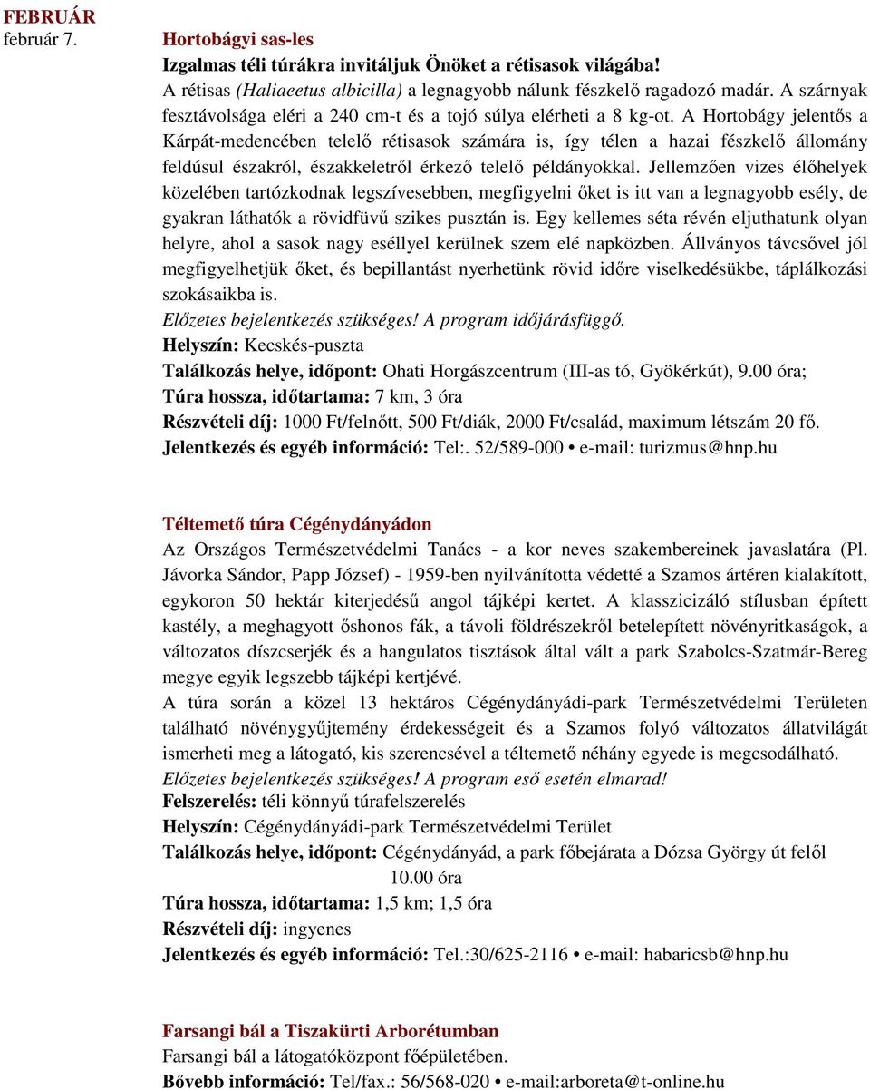 A Hortobágy jelentős a Kárpát-medencében telelő rétisasok számára is, így télen a hazai fészkelő állomány feldúsul északról, északkeletről érkező telelő példányokkal.