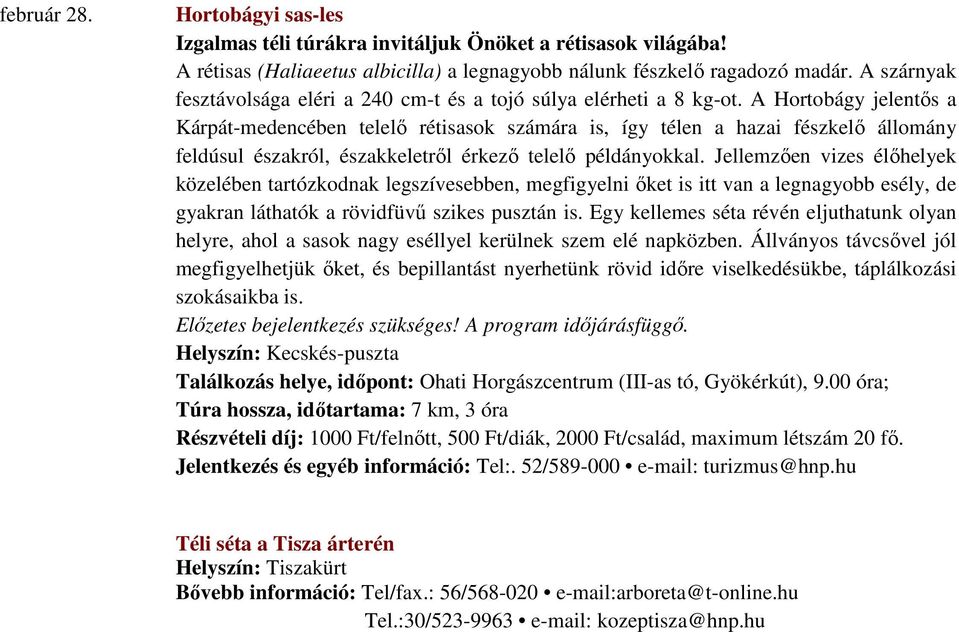 A Hortobágy jelentős a Kárpát-medencében telelő rétisasok számára is, így télen a hazai fészkelő állomány feldúsul északról, északkeletről érkező telelő példányokkal.
