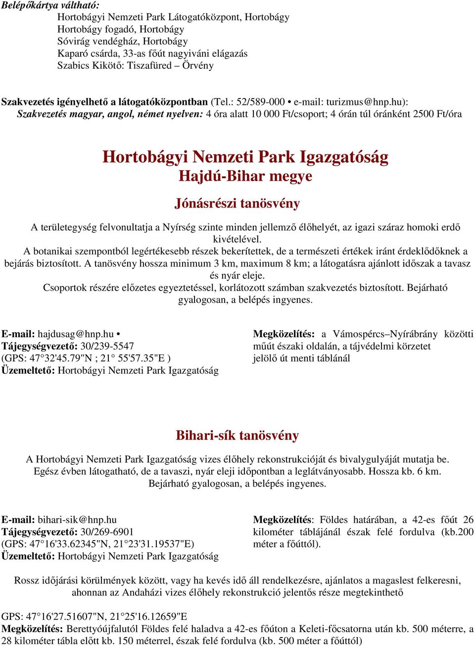 hu): Szakvezetés magyar, angol, német nyelven: 4 óra alatt 10 000 Ft/csoport; 4 órán túl óránként 2500 Ft/óra Hortobágyi Nemzeti Park Igazgatóság Hajdú-Bihar megye Jónásrészi tanösvény A