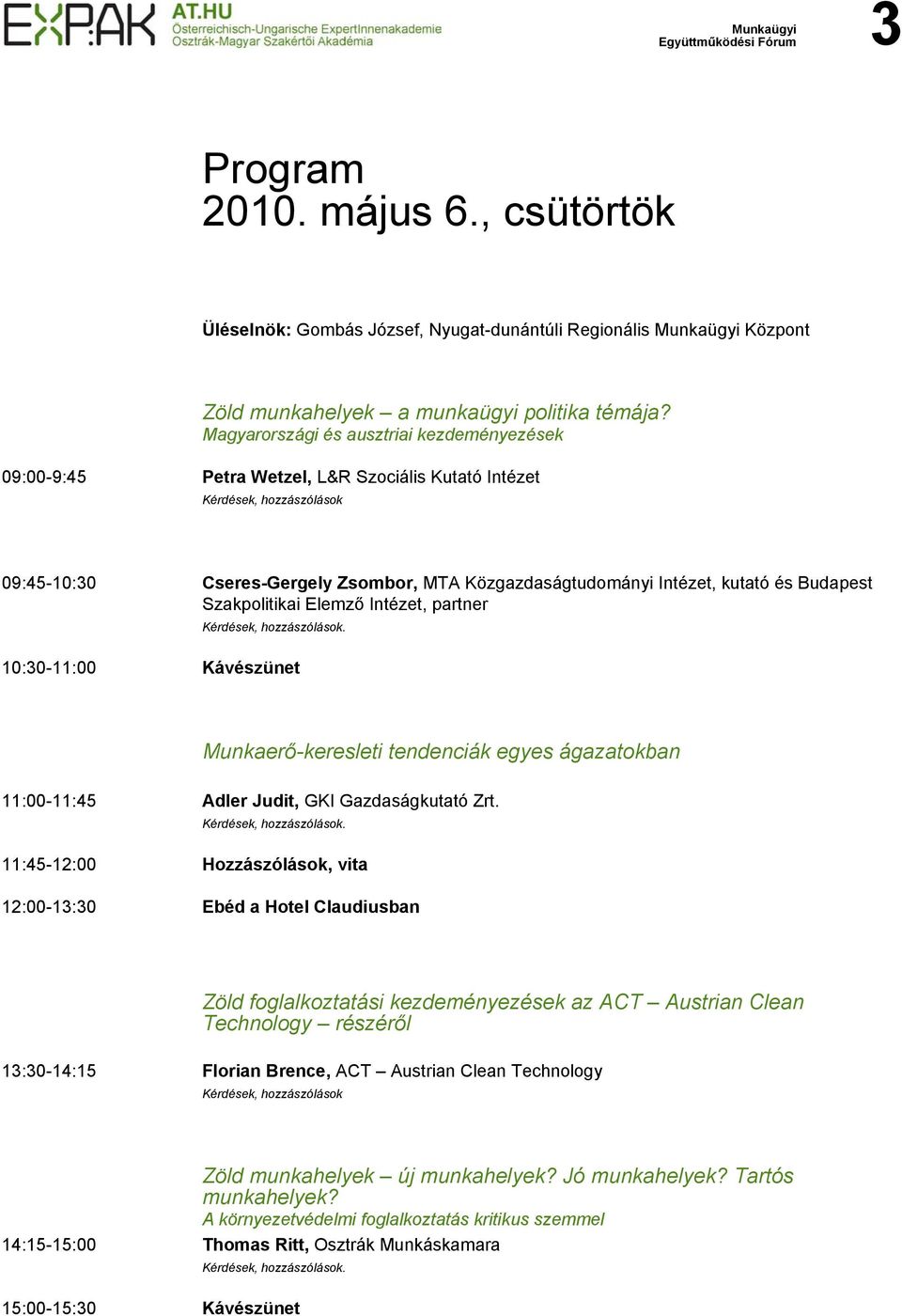 Elemző Intézet, partner 10:30-11:00 Kávészünet Munkaerő-keresleti tendenciák egyes ágazatokban 11:00-11:45 Adler Judit, GKI Gazdaságkutató Zrt.