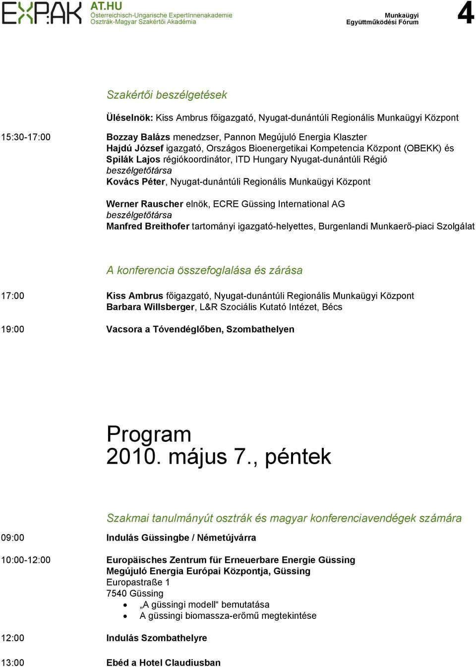 Regionális Munkaügyi Központ Werner Rauscher elnök, ECRE Güssing International AG beszélgetőtársa Manfred Breithofer tartományi igazgató-helyettes, Burgenlandi Munkaerő-piaci Szolgálat A konferencia