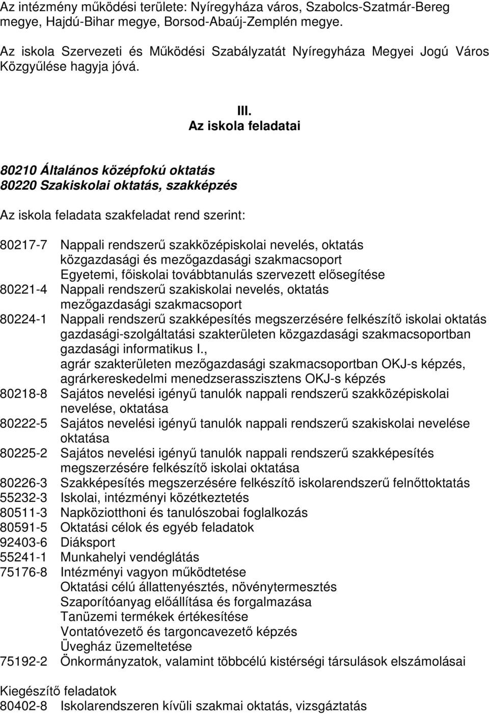 Az iskola feladatai 80210 Általános középfokú oktatás 80220 Szakiskolai oktatás, szakképzés Az iskola feladata szakfeladat rend szerint: 80217-7 Nappali rendszerű szakközépiskolai nevelés, oktatás