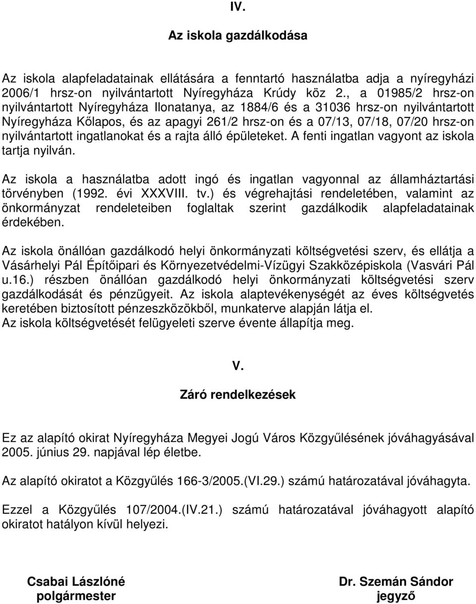 ingatlanokat és a rajta álló épületeket. A fenti ingatlan vagyont az iskola tartja nyilván. Az iskola a használatba adott ingó és ingatlan vagyonnal az államháztartási törvényben (1992. évi XXXVIII.