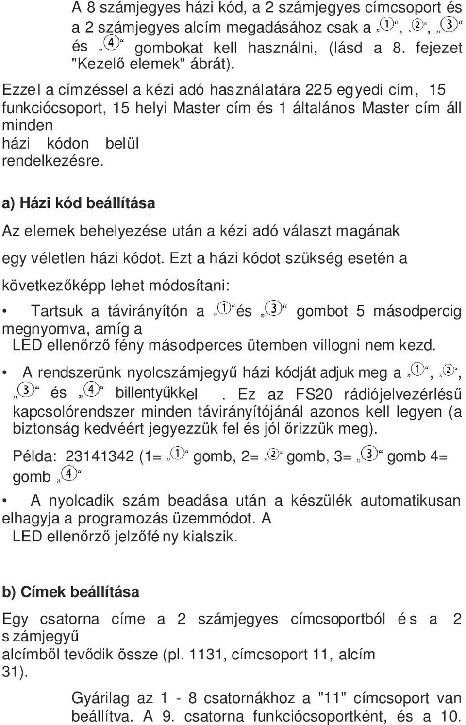 a) Házi kód beállítása Az elemek behelyezése után a kézi adó választ magának egy véletlen házi kódot.