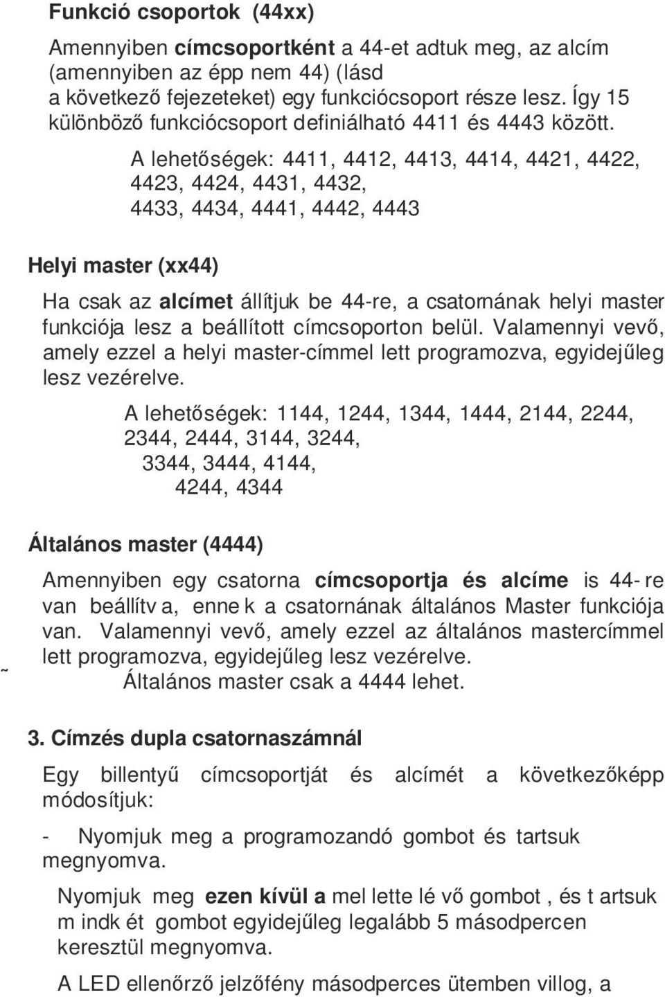 Helyi master (xx44) A lehetőségek: 4411, 4412, 4413, 4414, 4421, 4422, 4423, 4424, 4431, 4432, 4433, 4434, 4441, 4442, 4443 Ha csak az alcímet állítjuk be 44-re, a csatornának helyi master funkciója
