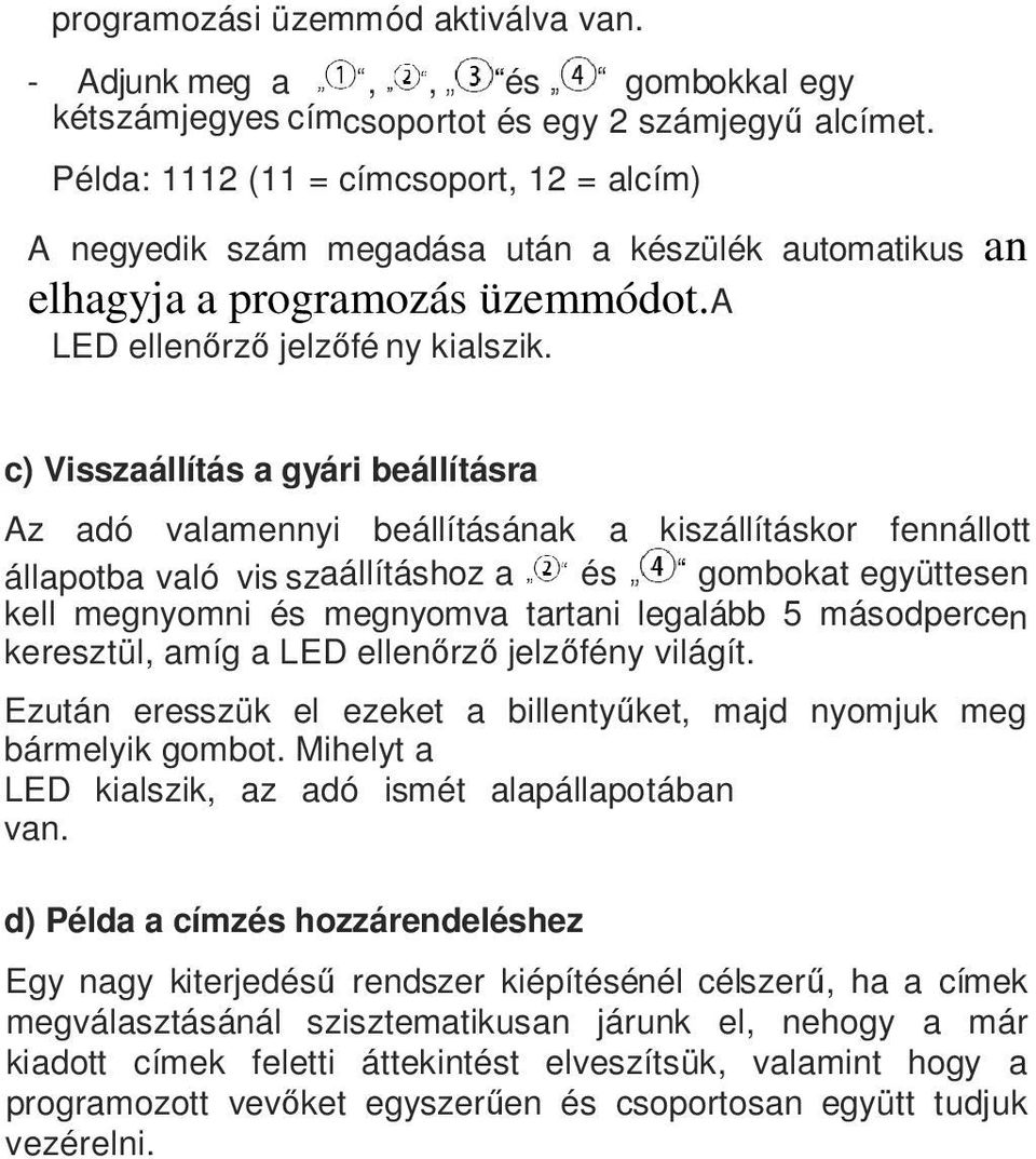 c) Visszaállítás a gyári beállításra Az adó valamennyi beállításának a kiszállításkor fennállott állapotba való vis szaállításhoz a és gombokat együttesen kell megnyomni és megnyomva tartani legalább