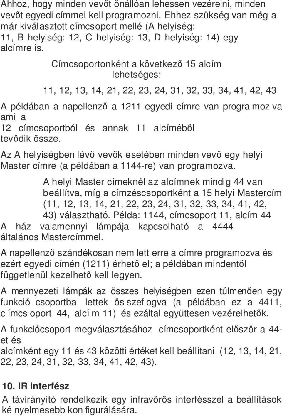 Címcsoportonként a következő 15 alcím lehetséges: 11, 12, 13, 14, 21, 22, 23, 24, 31, 32, 33, 34, 41, 42, 43 A példában a napellenző a 1211 egyedi címre van progra moz va ami a 12 címcsoportból és