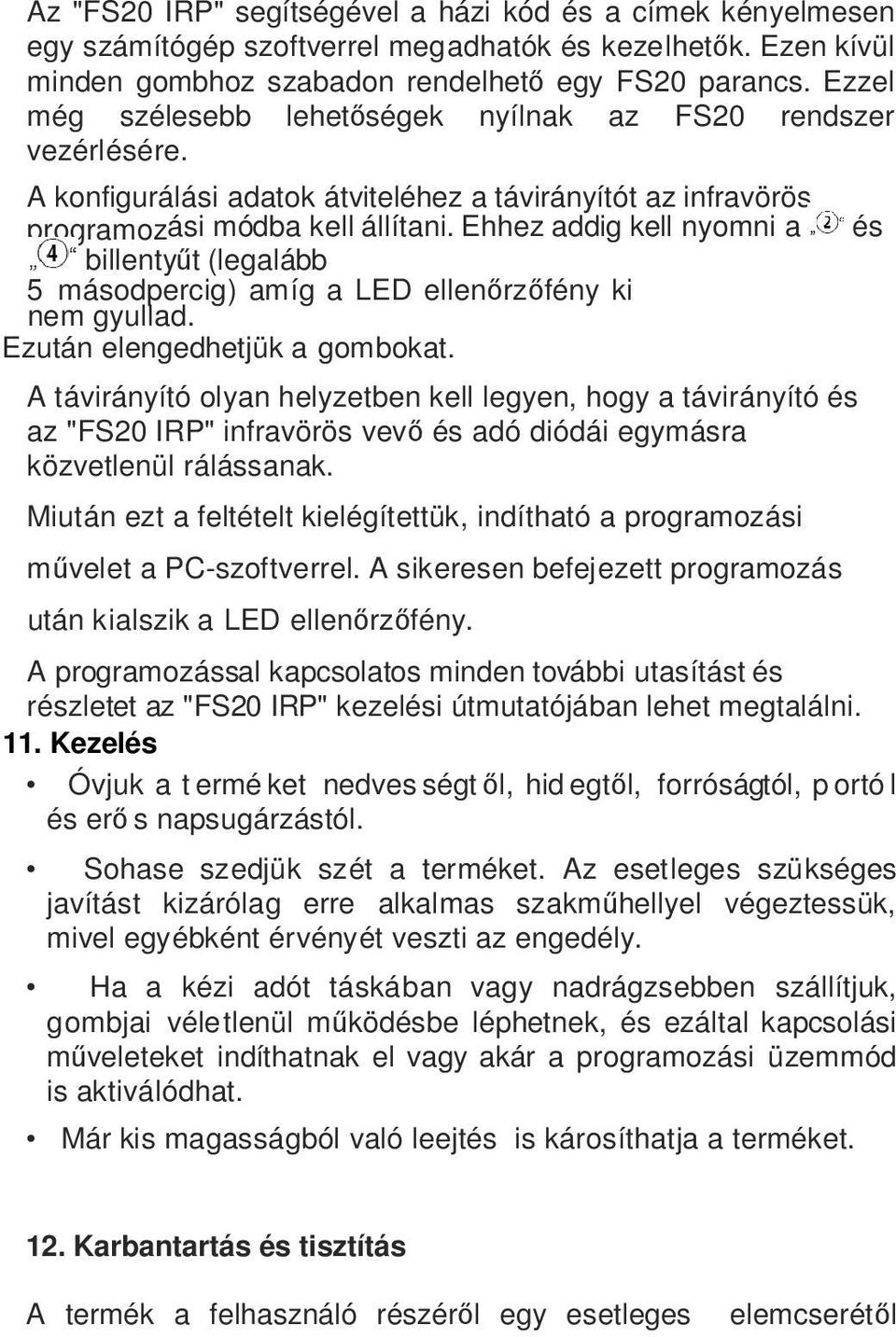 Ehhez addig kell nyomni a billentyűt (legalább 5 másodpercig) amíg a LED ellenőrzőfény ki nem gyullad. Ezután elengedhetjük a gombokat.
