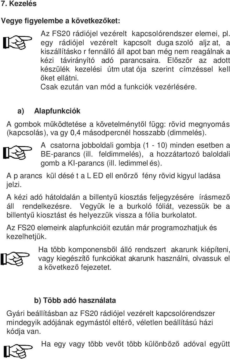 Először az adott készülék kezelési útm utat ója szerint címzéssel kell őket ellátni. Csak ezután van mód a funkciók vezérlésére.