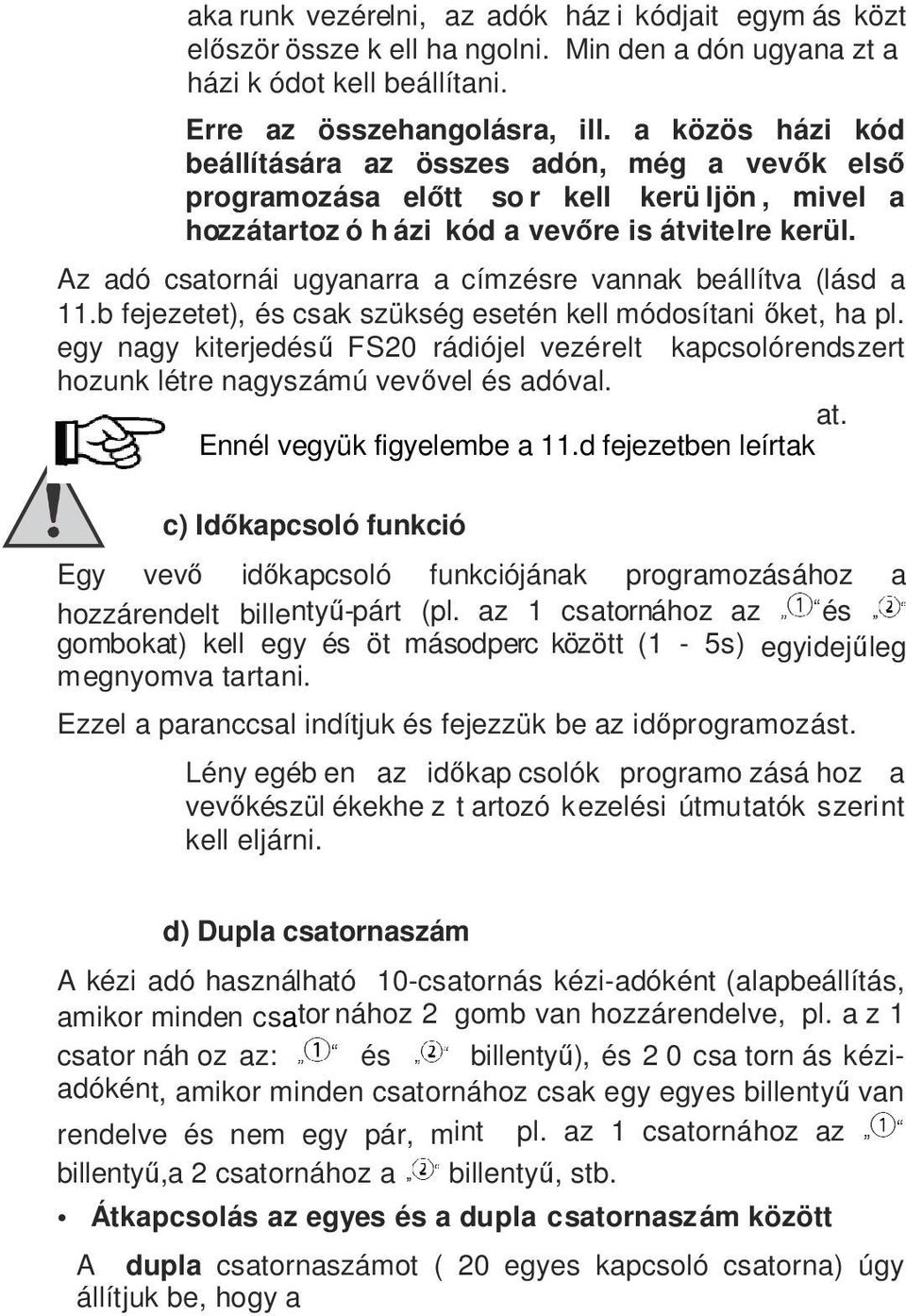 Az adó csatornái ugyanarra a címzésre vannak beállítva (lásd a 11.b fejezetet), és csak szükség esetén kell módosítani őket, ha pl.