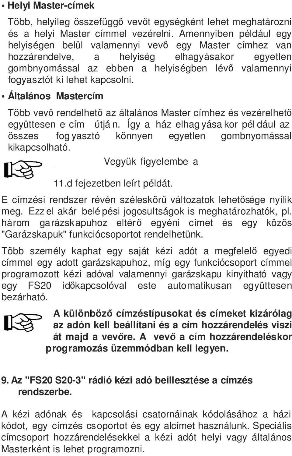 kapcsolni. Általános Mastercím Több vevő rendelhető az általános Master címhez és vezérelhető együttesen e cím útjá n.