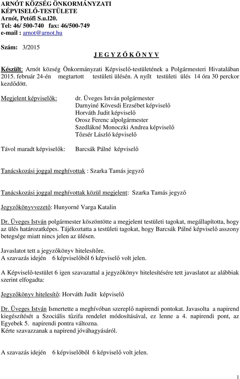 A nyílt testületi ülés 14 óra 30 perckor kezdődött. Megjelent képviselők: Távol maradt képviselők: dr.