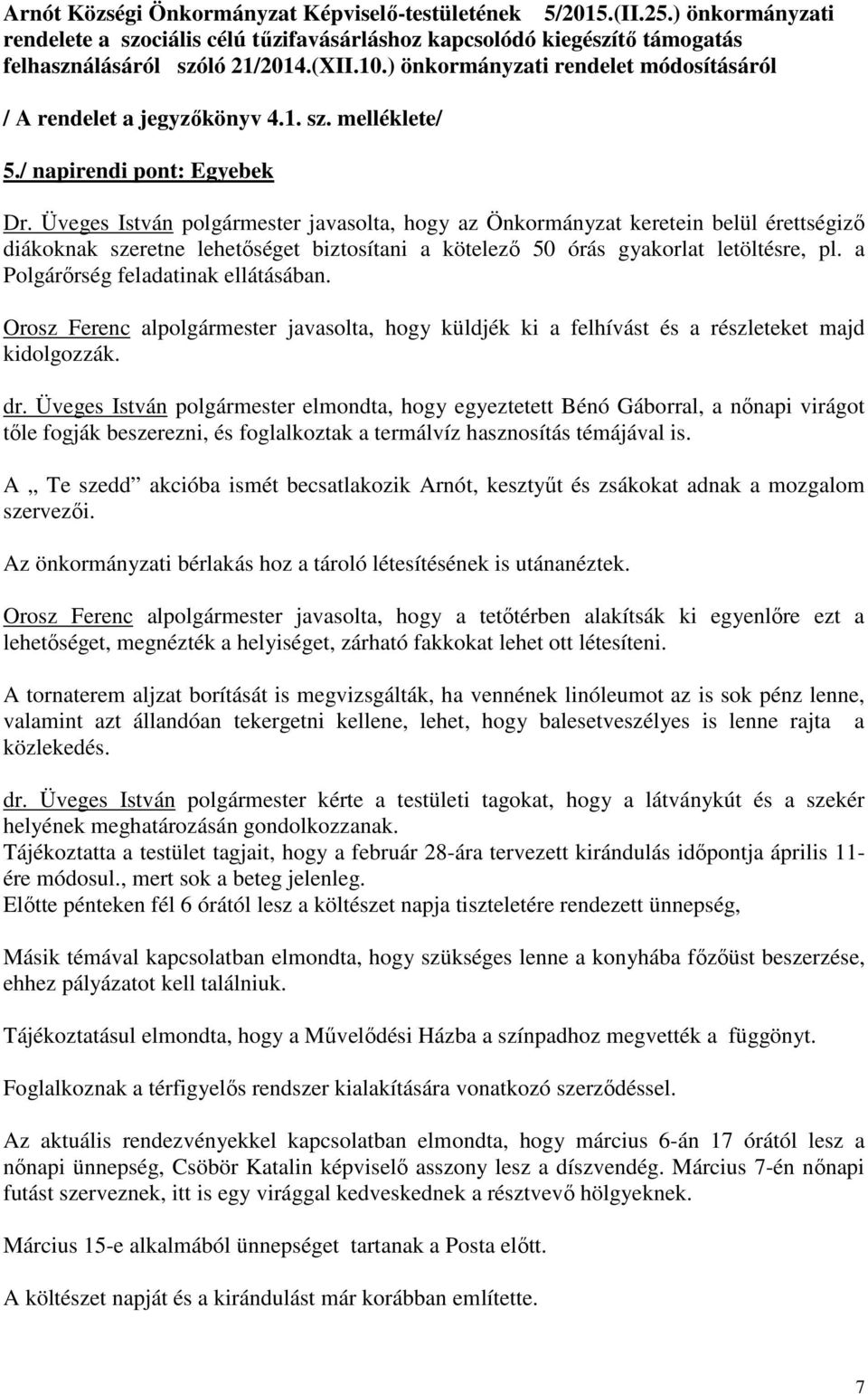 Üveges István polgármester javasolta, hogy az Önkormányzat keretein belül érettségiző diákoknak szeretne lehetőséget biztosítani a kötelező 50 órás gyakorlat letöltésre, pl.