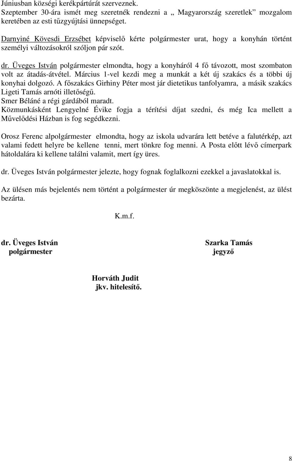 Üveges István polgármester elmondta, hogy a konyháról 4 fő távozott, most szombaton volt az átadás-átvétel. Március 1-vel kezdi meg a munkát a két új szakács és a többi új konyhai dolgozó.