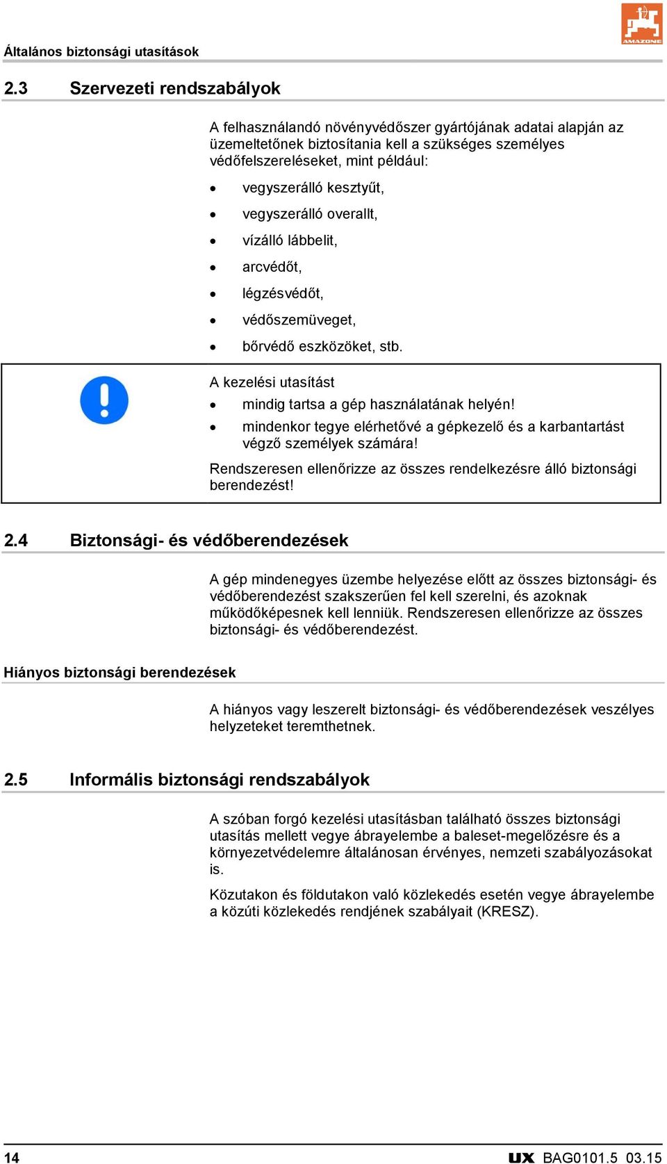 kesztyűt, vegyszerálló overallt, vízálló lábbelit, arcvédőt, légzésvédőt, védőszemüveget, bőrvédő eszközöket, stb. A kezelési utasítást mindig tartsa a gép használatának helyén!